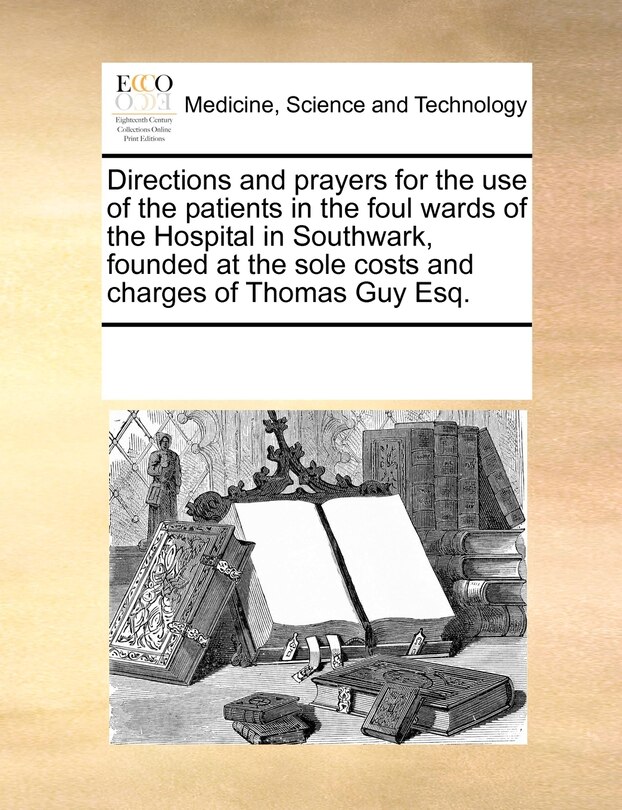 Front cover_Directions And Prayers For The Use Of The Patients In The Foul Wards Of The Hospital In Southwark, Founded At The Sole Costs And Charges Of Thomas Guy Esq.