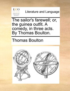 Front cover_The Sailor's Farewell; Or, The Guinea Outfit. A Comedy, In Three Acts. By Thomas Boulton.