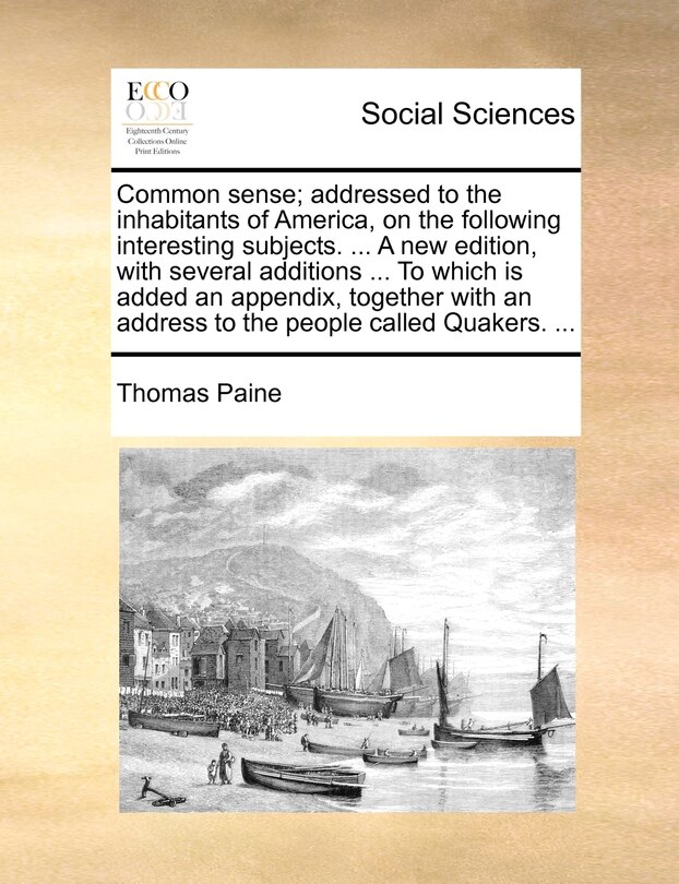Front cover_Common Sense; Addressed To The Inhabitants Of America, On The Following Interesting Subjects. ... A New Edition, With Several Additions ... To Which Is Added An Appendix, Together With An Address To The People Called Quakers. ...