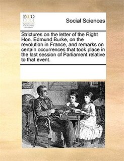 Front cover_Strictures On The Letter Of The Right Hon. Edmund Burke, On The Revolution In France, And Remarks On Certain Occurrences That Took Place In The Last Session Of Parliament Relative To That Event.