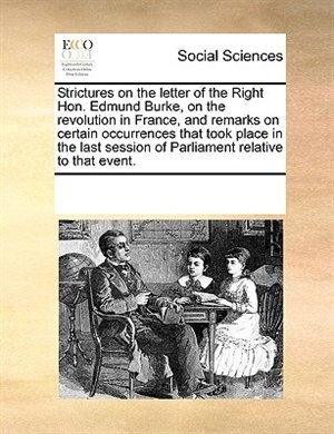 Front cover_Strictures On The Letter Of The Right Hon. Edmund Burke, On The Revolution In France, And Remarks On Certain Occurrences That Took Place In The Last Session Of Parliament Relative To That Event.