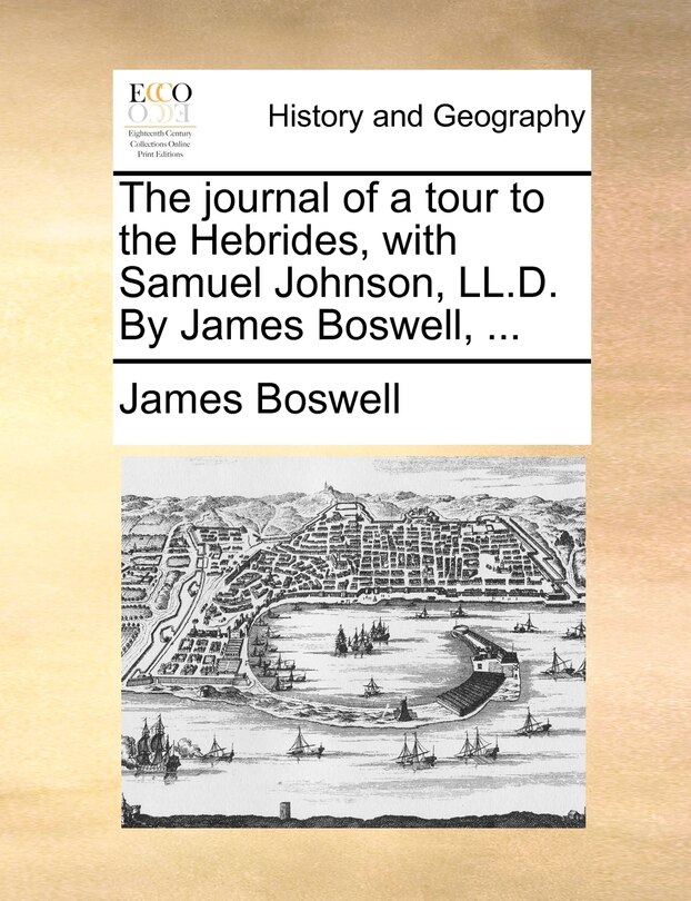 The Journal Of A Tour To The Hebrides, With Samuel Johnson, Ll.d. By James Boswell, ...