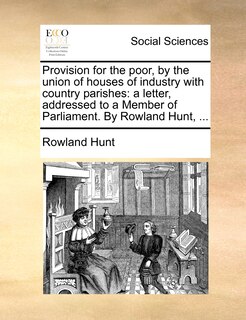 Front cover_Provision For The Poor, By The Union Of Houses Of Industry With Country Parishes