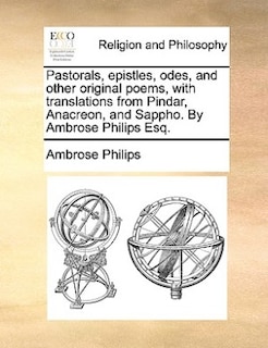 Front cover_Pastorals, Epistles, Odes, And Other Original Poems, With Translations From Pindar, Anacreon, And Sappho. By Ambrose Philips Esq.