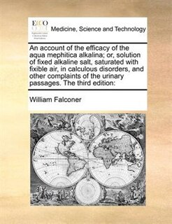 Couverture_An Account Of The Efficacy Of The Aqua Mephitica Alkalina; Or, Solution Of Fixed Alkaline Salt, Saturated With Fixible Air, In Calculous Disorders, And Other Complaints Of The Urinary Passages. The Third Edition