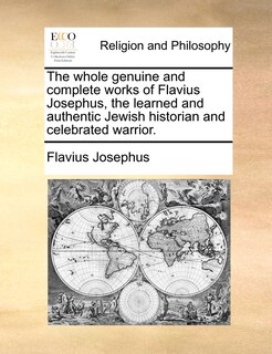 Front cover_The Whole Genuine And Complete Works Of Flavius Josephus, The Learned And Authentic Jewish Historian And Celebrated Warrior.