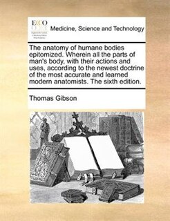 Front cover_The Anatomy Of Humane Bodies Epitomized. Wherein All The Parts Of Man's Body, With Their Actions And Uses, According To The Newest Doctrine Of The Most Accurate And Learned Modern Anatomists. The Sixth Edition.