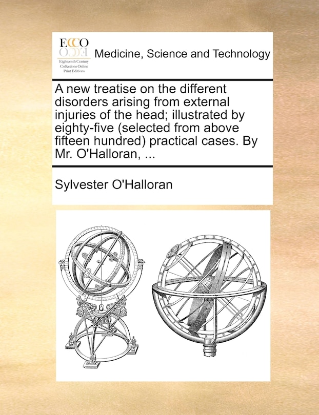 Couverture_A New Treatise On The Different Disorders Arising From External Injuries Of The Head; Illustrated By Eighty-five (selected From Above Fifteen Hundred) Practical Cases. By Mr. O'halloran, ...