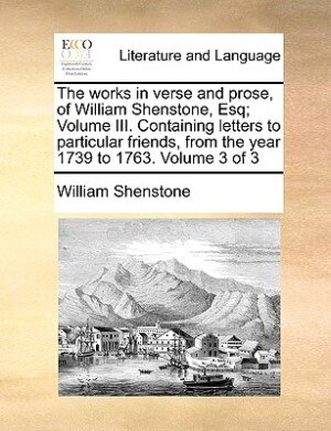 Front cover_The Works In Verse And Prose, Of William Shenstone, Esq; Volume Iii. Containing Letters To Particular Friends, From The Year 1739 To 1763.  Volume 3 Of 3