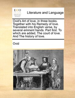 Couverture_Ovid's Art Of Love, In Three Books. Together With His Remedy Of Love. Translated Into English Verse, By Several Eminent Hands. Part First. To Which Are Added, The Court Of Love. And The History Of Love.