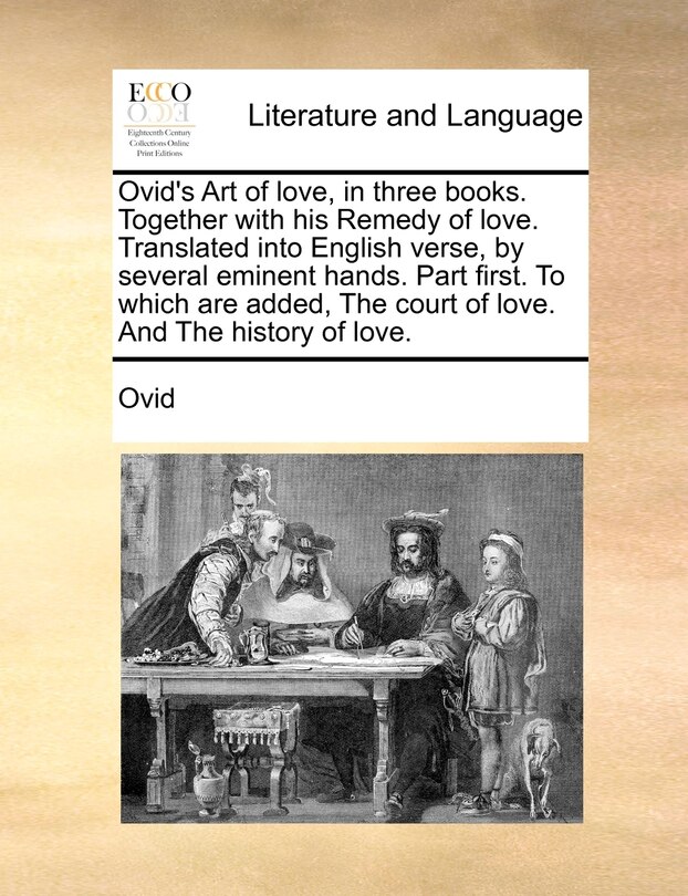 Couverture_Ovid's Art Of Love, In Three Books. Together With His Remedy Of Love. Translated Into English Verse, By Several Eminent Hands. Part First. To Which Are Added, The Court Of Love. And The History Of Love.