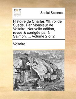 Front cover_Histoire De Charles Xii, Roi De Suede. Par Monsieur De Voltaire. Nouvelle Edition, Revue & Corrigée Par N. Salmon. ...  Volume 2 Of 2