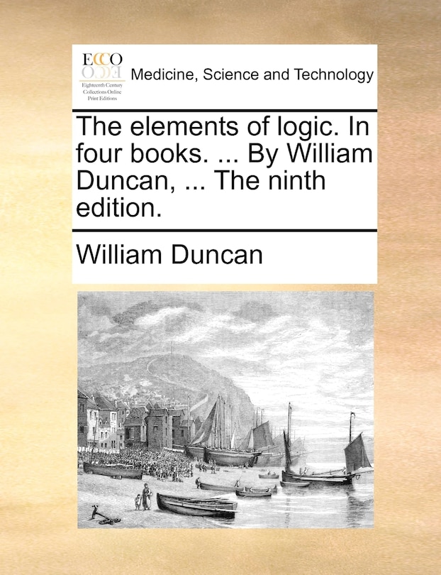 Front cover_The Elements Of Logic. In Four Books. ... By William Duncan, ... The Ninth Edition.