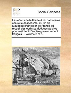 Front cover_Les Efforts De La Liberté & Du Patriotisme Contre Le Despotisme, Du Sr. De Maupeou Chancelier De France Ou Recueil Des Écrits Patriotiques Publiés Pour Maintenir L'ancien Gouvernement Français ...  Volume 3 Of 5