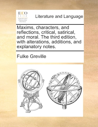 Maxims, Characters, And Reflections, Critical, Satirical, And Moral. The Third Edition, With Alterations, Additions, And Explanatory Notes.