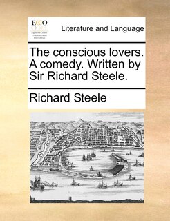 Front cover_The Conscious Lovers. A Comedy. Written By Sir Richard Steele.