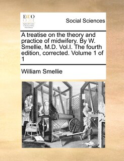 Couverture_A Treatise On The Theory And Practice Of Midwifery. By W. Smellie, M.d. Vol.i. The Fourth Edition, Corrected. Volume 1 Of 1