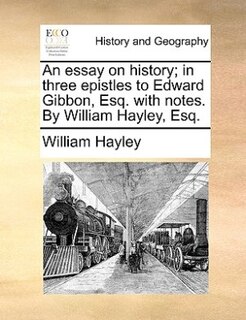 Front cover_An Essay On History; In Three Epistles To Edward Gibbon, Esq. With Notes. By William Hayley, Esq.