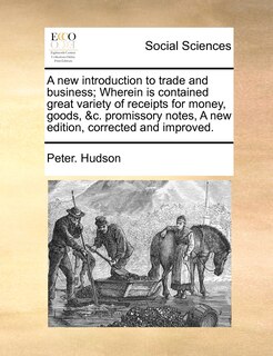 Front cover_A New Introduction To Trade And Business; Wherein Is Contained Great Variety Of Receipts For Money, Goods, &c. Promissory Notes, A New Edition, Corrected And Improved.