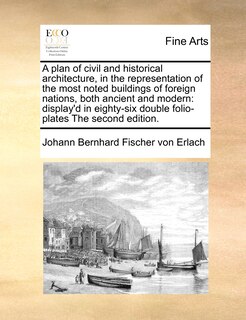 Front cover_A Plan Of Civil And Historical Architecture, In The Representation Of The Most Noted Buildings Of Foreign Nations, Both Ancient And Modern
