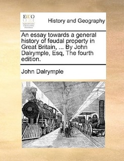 Couverture_An Essay Towards A General History Of Feudal Property In Great Britain, ... By John Dalrymple, Esq, The Fourth Edition.