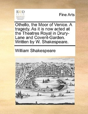 Couverture_Othello, The Moor Of Venice. A Tragedy. As It Is Now Acted At The Theatres Royal In Drury-lane And Covent-garden. Written By W. Shakespeare.