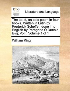 Front cover_The Toast, An Epic Poem In Four Books. Written In Latin By Frederick Scheffer, Done Into English By Peregrine O Donald, Esq; Vol.i.  Volume 1 Of 1