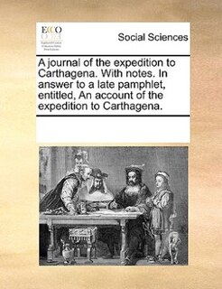 Front cover_A Journal Of The Expedition To Carthagena. With Notes. In Answer To A Late Pamphlet, Entitled, An Account Of The Expedition To Carthagena.