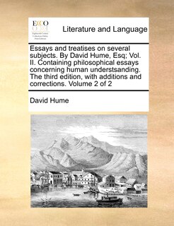 Front cover_Essays And Treatises On Several Subjects. By David Hume, Esq; Vol. Ii. Containing Philosophical Essays Concerning Human Understsanding. The Third Edition, With Additions And Corrections. Volume 2 Of 2