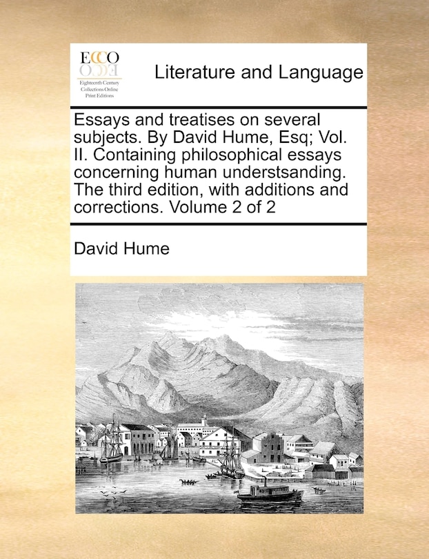 Front cover_Essays And Treatises On Several Subjects. By David Hume, Esq; Vol. Ii. Containing Philosophical Essays Concerning Human Understsanding. The Third Edition, With Additions And Corrections. Volume 2 Of 2
