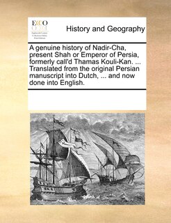 Couverture_A Genuine History Of Nadir-cha, Present Shah Or Emperor Of Persia, Formerly Call'd Thamas Kouli-kan. ... Translated From The Original Persian Manuscript Into Dutch, ... And Now Done Into English.