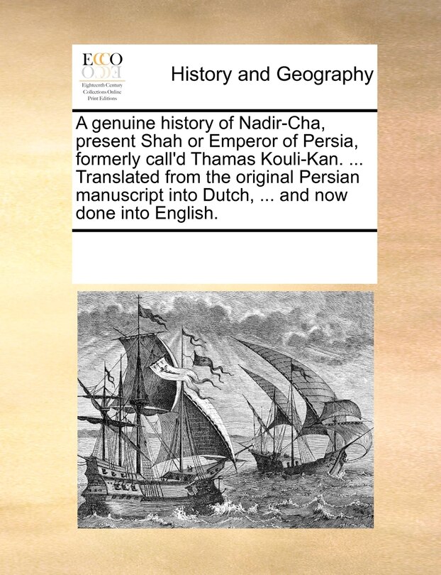 Couverture_A Genuine History Of Nadir-cha, Present Shah Or Emperor Of Persia, Formerly Call'd Thamas Kouli-kan. ... Translated From The Original Persian Manuscript Into Dutch, ... And Now Done Into English.