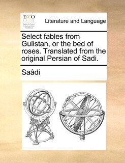 Front cover_Select Fables From Gulistan, Or The Bed Of Roses. Translated From The Original Persian Of Sadi.
