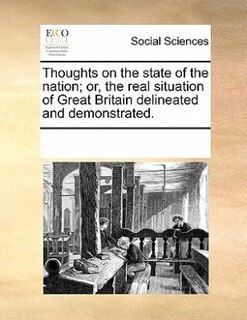 Couverture_Thoughts On The State Of The Nation; Or, The Real Situation Of Great Britain Delineated And Demonstrated.