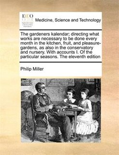 Front cover_The Gardeners Kalendar; Directing What Works Are Necessary To Be Done Every Month In The Kitchen, Fruit, And Pleasure-gardens, As Also In The Conservatory And Nursery. With Accounts I. Of The Particular Seasons. The Eleventh Edition