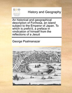 Front cover_An Historical And Geographical Description Of Formosa, An Island Subject To The Emperor Of Japan. To Which Is Prefix'd, A Preface In Vindication Of Himself From The Reflections Of A Jesuit