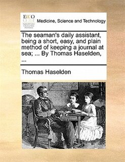 Front cover_The Seaman's Daily Assistant, Being A Short, Easy, And Plain Method Of Keeping A Journal At Sea; ... By Thomas Haselden, ...