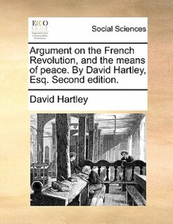 Front cover_Argument On The French Revolution, And The Means Of Peace. By David Hartley, Esq. Second Edition.