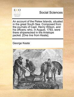 Couverture_An Account Of The Pelew Islands, Situated In The Great South Sea. Composed From The Journals Of Capt. Henry Wilson, And His Officers; Who, In August, 1783, Were There Shipwrecked In The Antelope Packet. [one Line From Keate].