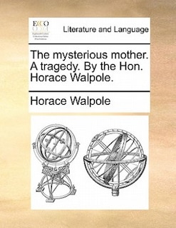 The Mysterious Mother. A Tragedy. By The Hon. Horace Walpole.