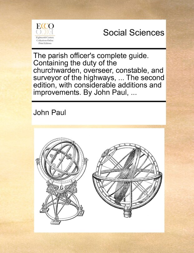 Front cover_The Parish Officer's Complete Guide. Containing The Duty Of The Churchwarden, Overseer, Constable, And Surveyor Of The Highways, ... The Second Edition, With Considerable Additions And Improvements. By John Paul, ...
