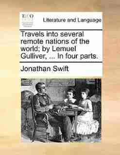Travels Into Several Remote Nations Of The World; By Lemuel Gulliver, ... In Four Parts. by JONATHAN SWIFT
