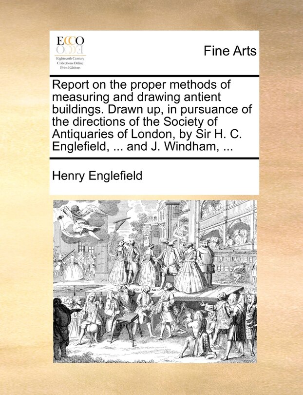 Couverture_Report On The Proper Methods Of Measuring And Drawing Antient Buildings. Drawn Up, In Pursuance Of The Directions Of The Society Of Antiquaries Of London, By Sir H. C. Englefield, ... And J. Windham, ...