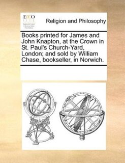 Couverture_Books Printed For James And John Knapton, At The Crown In St. Paul's Church-yard, London; And Sold By William Chase, Bookseller, In Norwich.