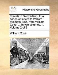 Couverture_Travels In Switzerland. In A Series Of Letters To William Melmoth, Esq. From William Coxe, ... In Two Volumes. ...  Volume 2 Of 2