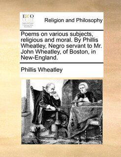 Front cover_Poems On Various Subjects, Religious And Moral. By Phillis Wheatley, Negro Servant To Mr. John Wheatley, Of Boston, In New-england.
