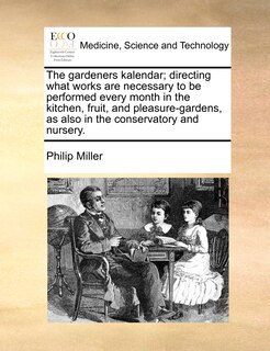Front cover_The Gardeners Kalendar; Directing What Works Are Necessary To Be Performed Every Month In The Kitchen, Fruit, And Pleasure-gardens, As Also In The Conservatory And Nursery.