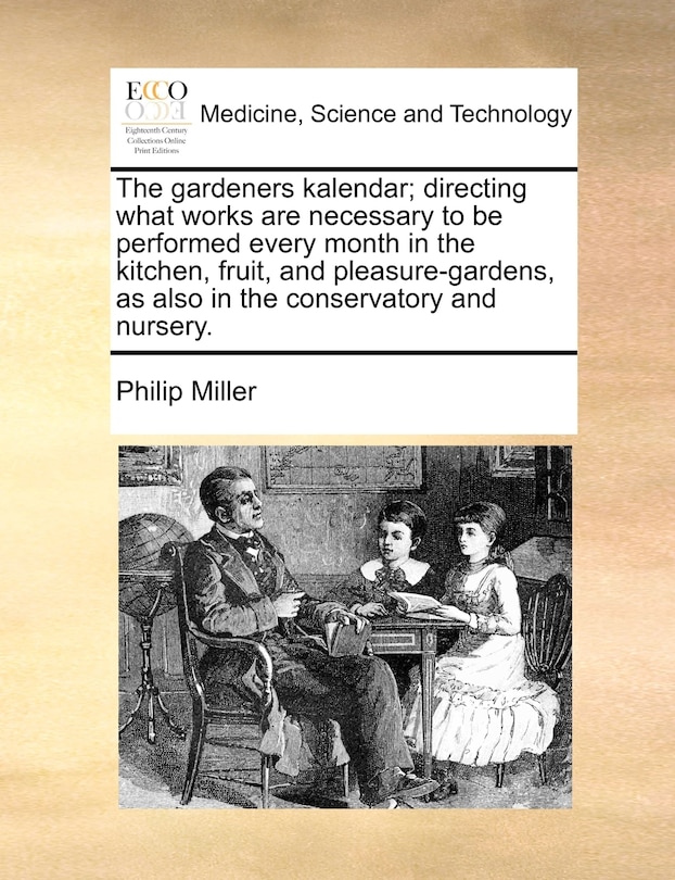 Front cover_The Gardeners Kalendar; Directing What Works Are Necessary To Be Performed Every Month In The Kitchen, Fruit, And Pleasure-gardens, As Also In The Conservatory And Nursery.