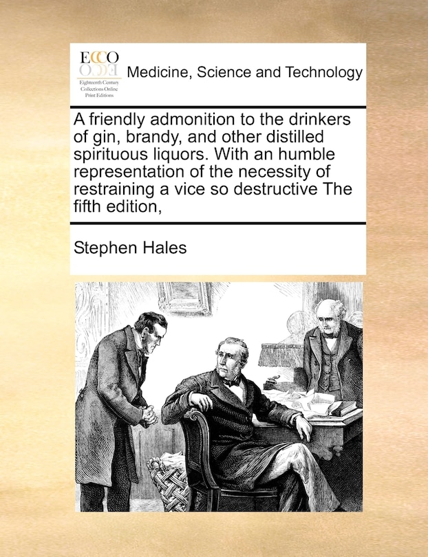 Front cover_A Friendly Admonition To The Drinkers Of Gin, Brandy, And Other Distilled Spirituous Liquors. With An Humble Representation Of The Necessity Of Restraining A Vice So Destructive The Fifth Edition,