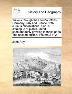 Couverture_Travels through the Low-countries, Germany, Italy and France, with curious observations, also, a catalogue of plants, found spontaneously growing in those parts The second edition. Volume 2 of 2